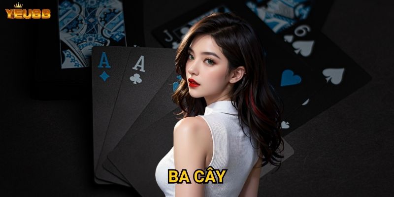 Vì sao ba cây là lựa chọn hàng đầu tại Yeu88? 2 Ba cây