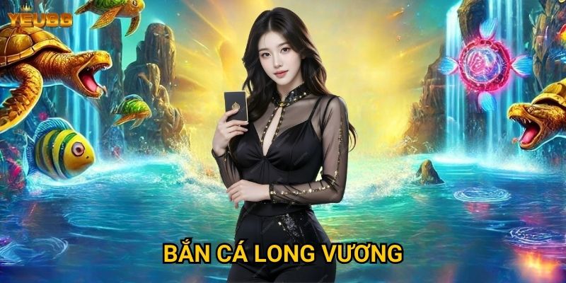 Làm thế nào để chinh phục bắn cá long vương tại Yeu88? 3 Bắn cá long vương