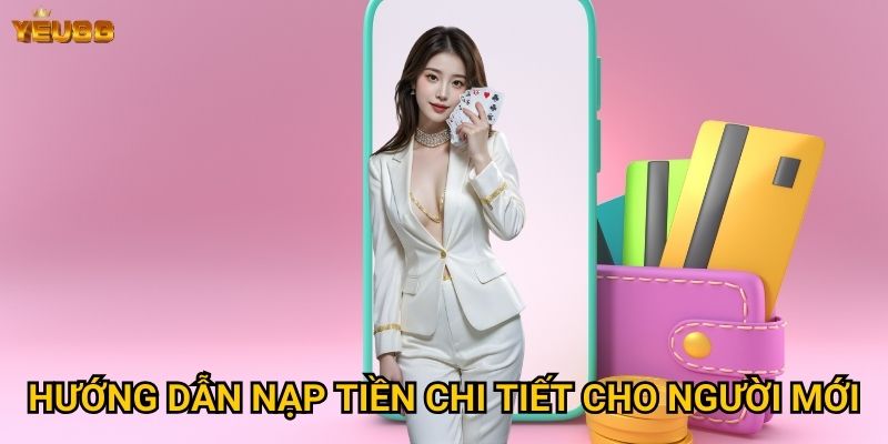 Có những phương thức nạp tiền nào tại Yeu88? 3 Hướng dẫn nạp tiền chi tiết cho người mới