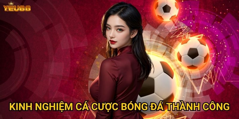 Tại sao cá cược bóng đá tại Yeu88 lại hấp dẫn đến vậy? 3 Kinh nghiệm cá cược bóng đá thành công