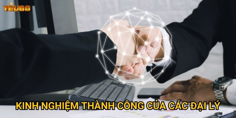 Muốn trở thành đại lý Yeu88 cần điều kiện gì? 3 Kinh nghiệm thành công của các đại lý