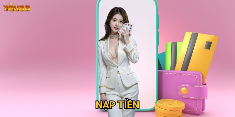 Có những phương thức nạp tiền nào tại Yeu88? 5 Nạp tiền