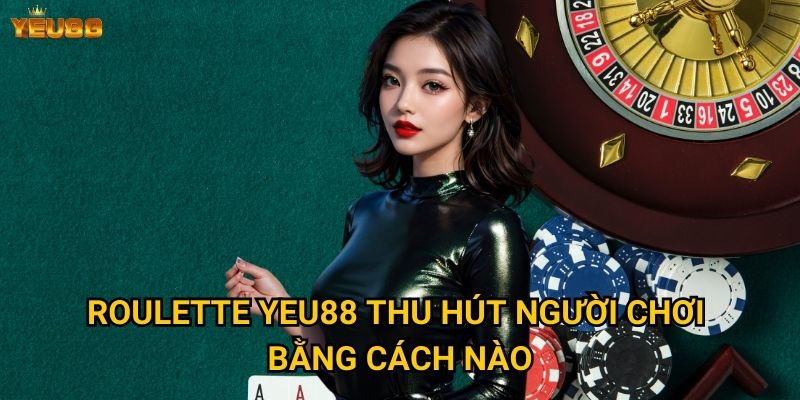 Có những phiên bản roulette nào hấp dẫn tại Yeu88? 2 Roulette Yeu88 thu hút người chơi bằng cách nào?