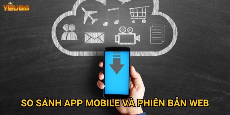 Ở đâu có thể tải app Yeu88 chính thức và an toàn? 3 So sánh app mobile và phiên bản web
