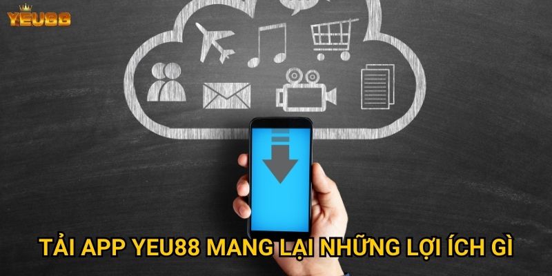 Ở đâu có thể tải app Yeu88 chính thức và an toàn? 2 Tải app Yeu88 mang lại những lợi ích gì?