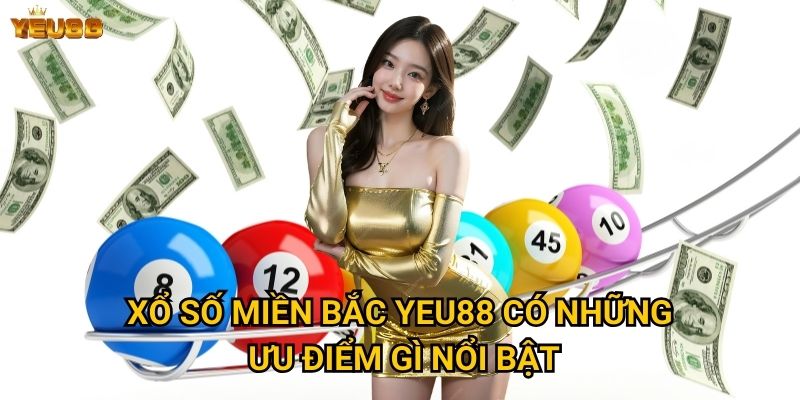 Tại sao xổ số miền bắc tại Yeu88 lại được tin tưởng? 2 Xổ số miền bắc Yeu88 có những ưu điểm gì nổi bật?